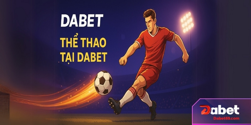 Thể thao tại Dabet – Cá cược bóng đá trực tuyến sôi động với giao diện hiện đại