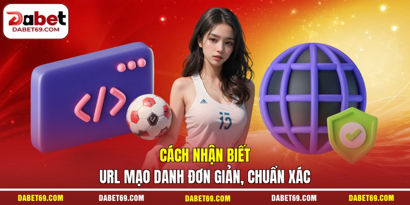 Cách nhận biết URL mạo danh đơn giản, chuẩn xác