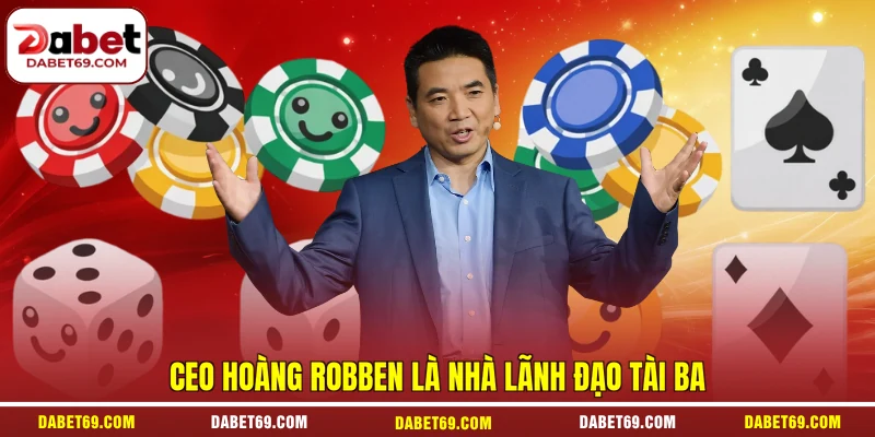 CEO Hoàng Robben là nhà lãnh đạo tài ba