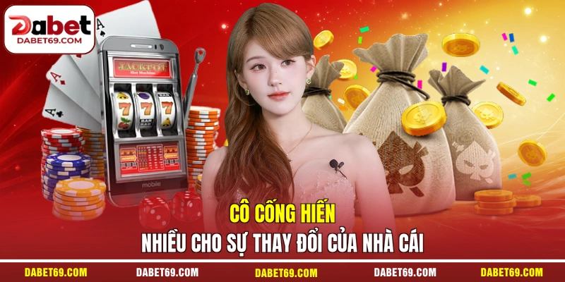 Cô cống hiến nhiều cho sự thay đổi của nhà cái