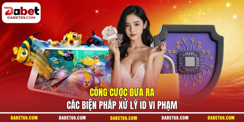 Cổng cược đưa ra các biện pháp xử lý ID vi phạm