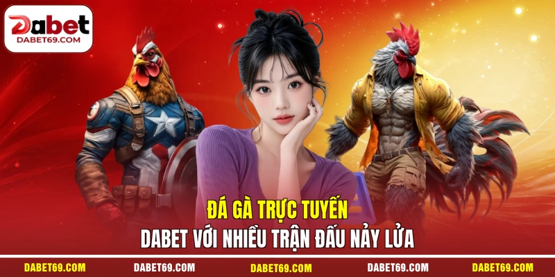 Đá gà trực tuyến DABET với nhiều trận đấu nảy lửa