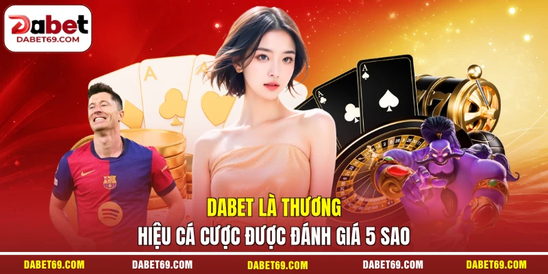 DABET là thương hiệu cá cược được đánh giá 5 sao