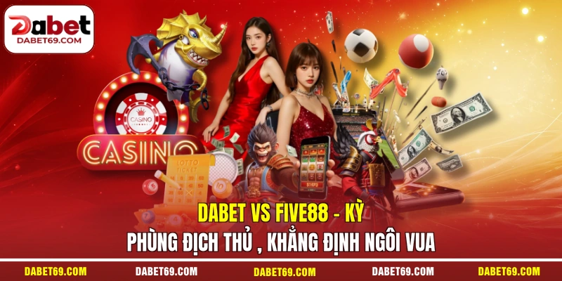DABET vs Five88 - Kỳ Phùng Địch Thủ , Khẳng Định Ngôi Vua