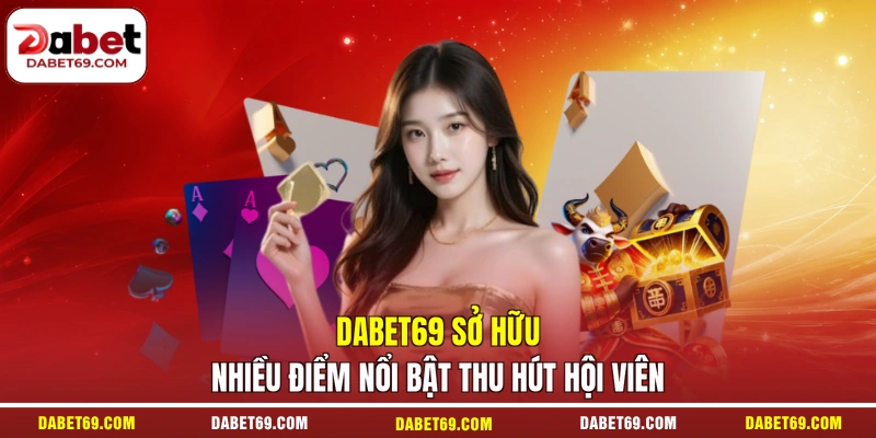 DABET69 sở hữu nhiều điểm nổi bật thu hút hội viên