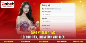 Đăng Ký DABET - Mở Lối Rinh Tiền, Chạm Đỉnh Vinh Hiển
