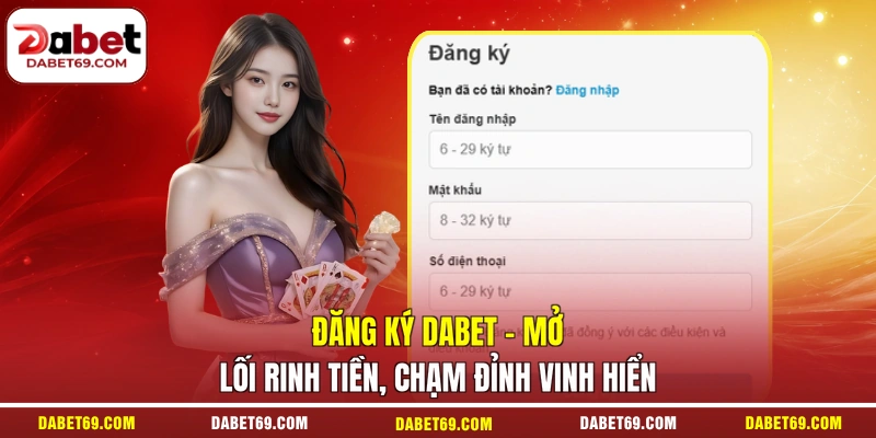 Đăng Ký DABET - Mở Lối Rinh Tiền, Chạm Đỉnh Vinh Hiển