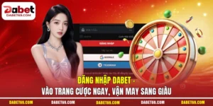 Đăng Nhập DABET - Vào Trang Cược Ngay, Vận May Sang Giàu
