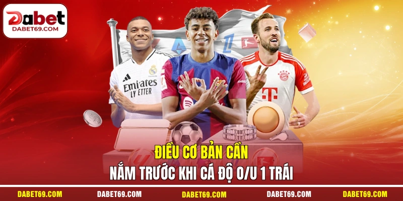 Điều cơ bản cần nắm trước khi cá độ O/U 1 trái