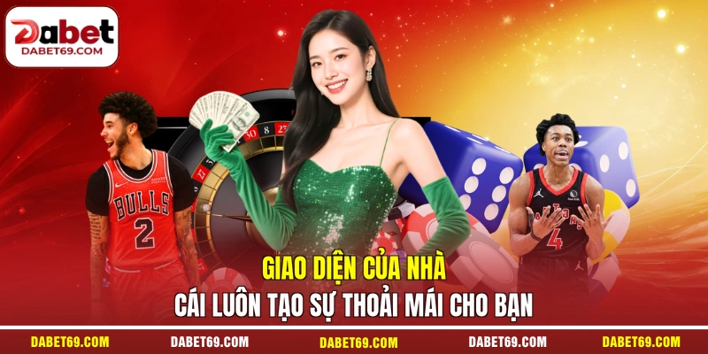 Giao diện của nhà cái luôn tạo sự thoải mái cho bạn