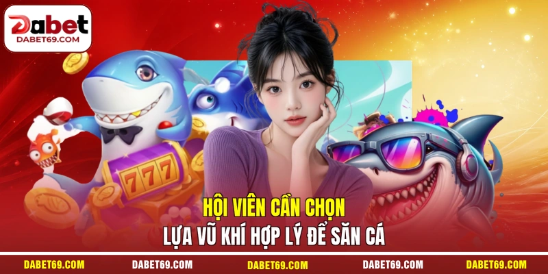 Hội viên cần chọn lựa vũ khí hợp lý để săn cá
