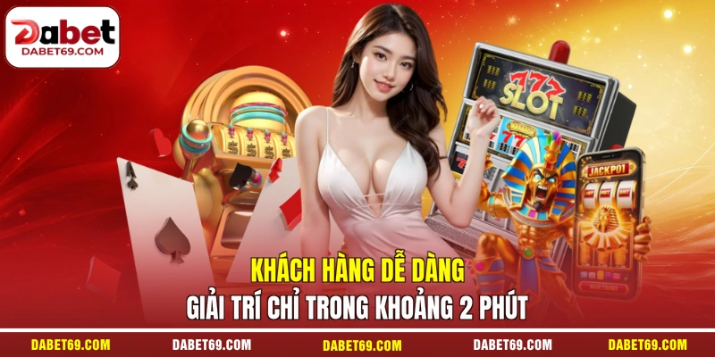Khách hàng dễ dàng giải trí chỉ trong khoảng 2 phút