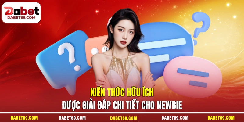 Kiến thức hữu ích được giải đáp chi tiết cho newbie