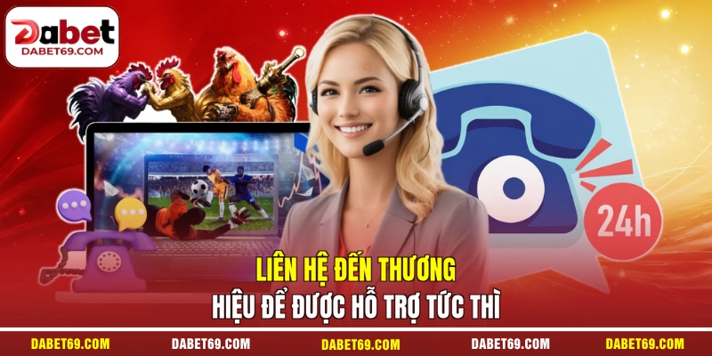 Liên hệ đến thương hiệu để được hỗ trợ tức thì