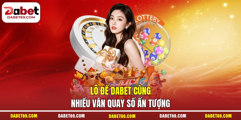Lô đề DABET cùng nhiều ván quay số ấn tượng