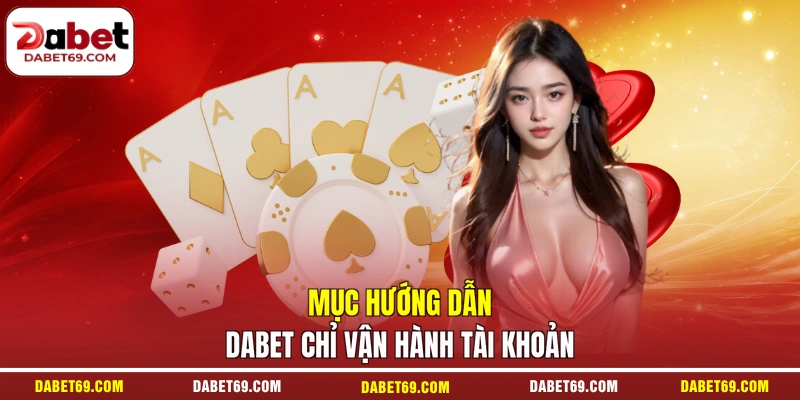 Mục hướng dẫn DABET chỉ vận hành tài khoản
