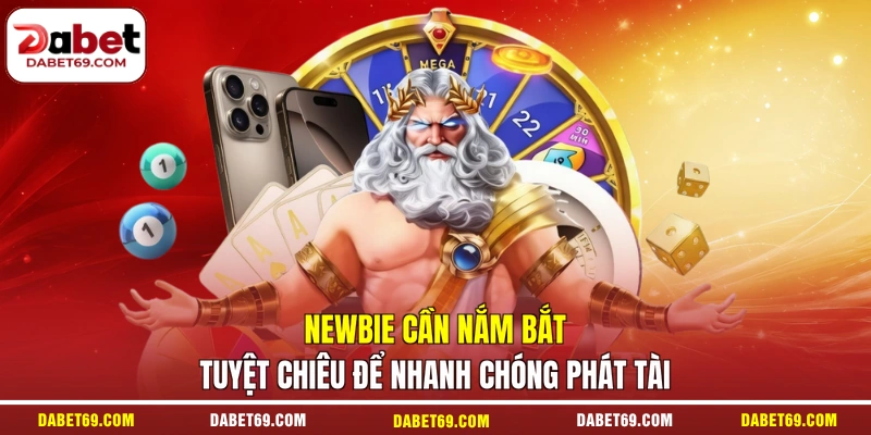 Newbie cần nắm bắt tuyệt chiêu để nhanh chóng phát tài