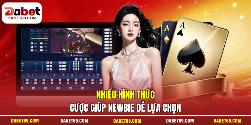 Nhiều hình thức cược giúp newbie dễ lựa chọn
