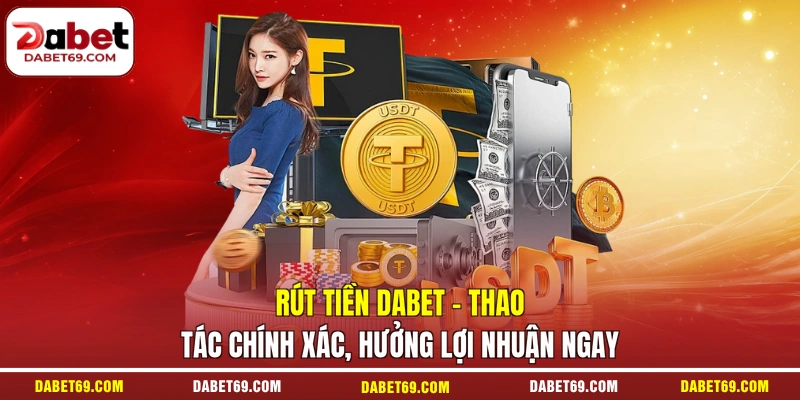 Rút Tiền DABET - Thao Tác Chính Xác, Hưởng Lợi Nhuận Ngay