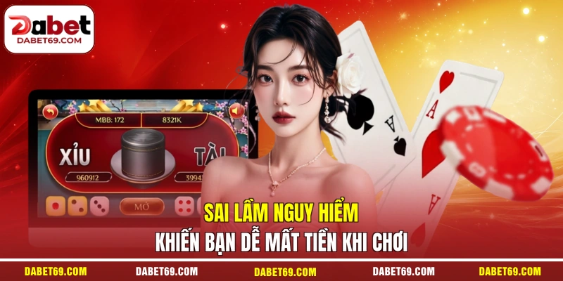 Sai lầm nguy hiểm khiến bạn dễ mất tiền khi chơi