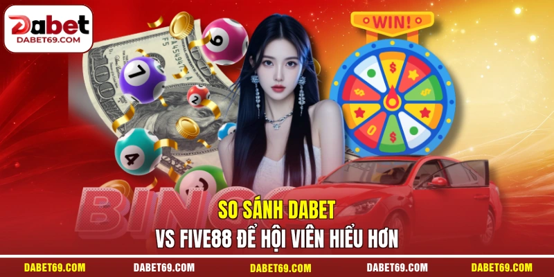 So sánh DABET vs Five88 để hội viên hiểu hơn