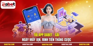 Tải App DABET - Cài Ngay Máy Xịn, Rinh Tiền Thắng Cược