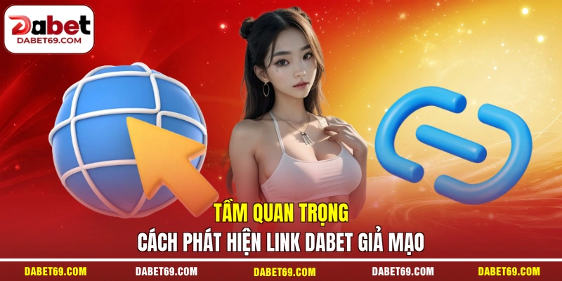 Tầm quan trọng cách phát hiện link DABET giả mạo