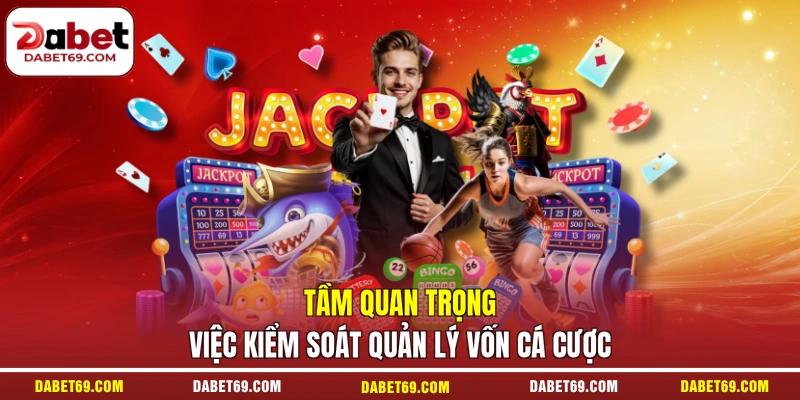 Tầm quan trọng việc kiểm soát quản lý vốn cá cược