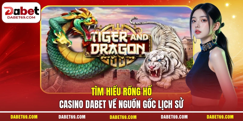 Tìm hiểu Rồng hổ casino DABET về nguồn gốc lịch sử