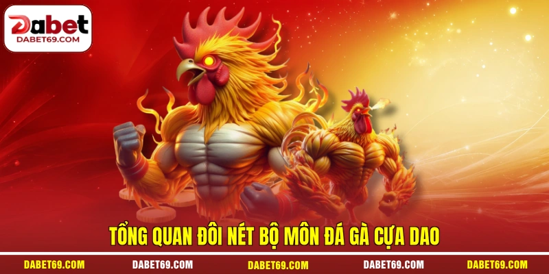 Tổng quan đôi nét bộ môn đá gà cựa dao